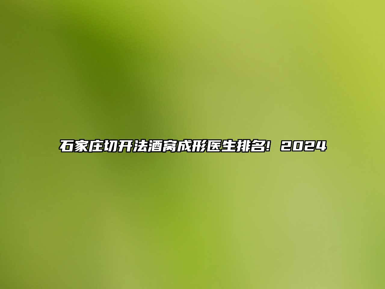 石家庄切开法酒窝成形医生排名! 2025