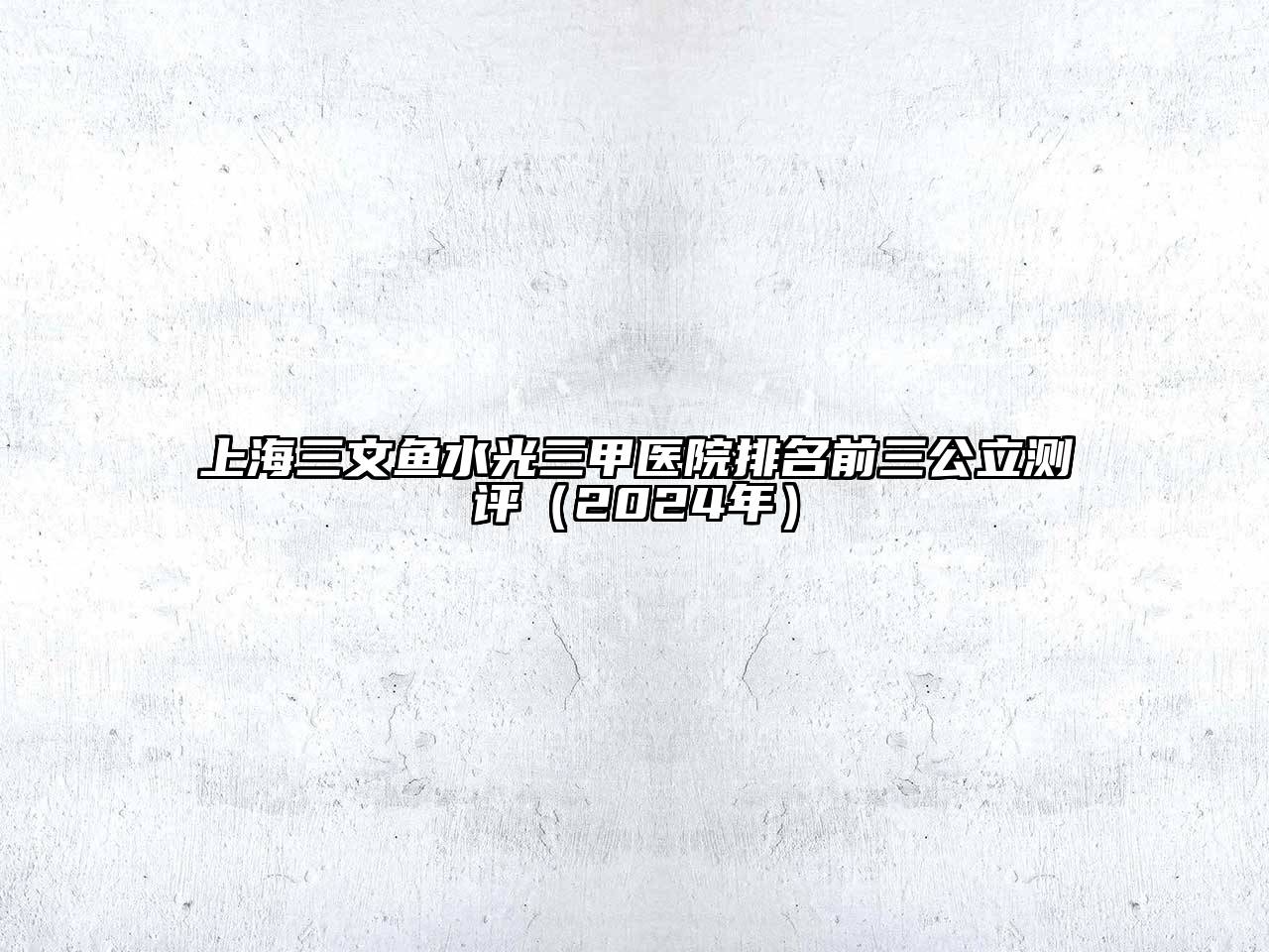 上海三文鱼水光三甲医院排名前三公立测评（2025年）