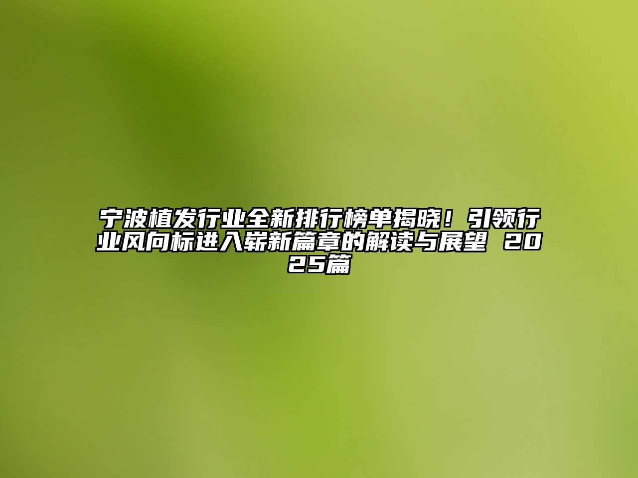 宁波植发行业全新排行榜单揭晓！引领行业风向标进入崭新篇章的解读与展望 2025篇