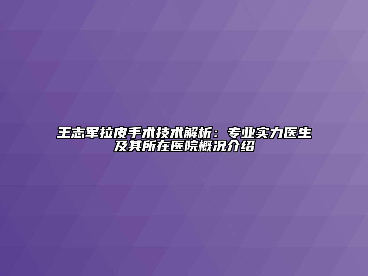 王志军拉皮手术技术解析：专业实力医生及其所在医院概况介绍