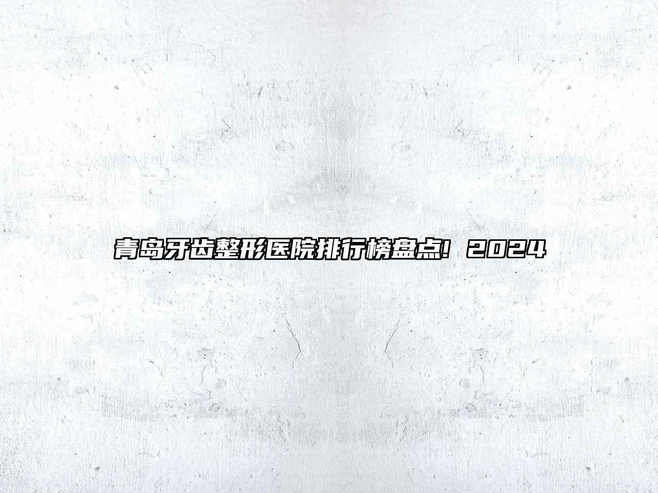 青岛牙齿整形医院排行榜盘点! 2025
