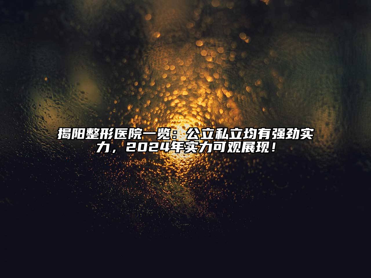 揭阳整形医院一览：公立私立均有强劲实力，2025年实力可观展现！