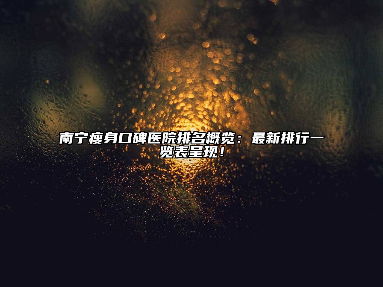 南宁瘦身口碑医院排名概览：最新排行一览表呈现！