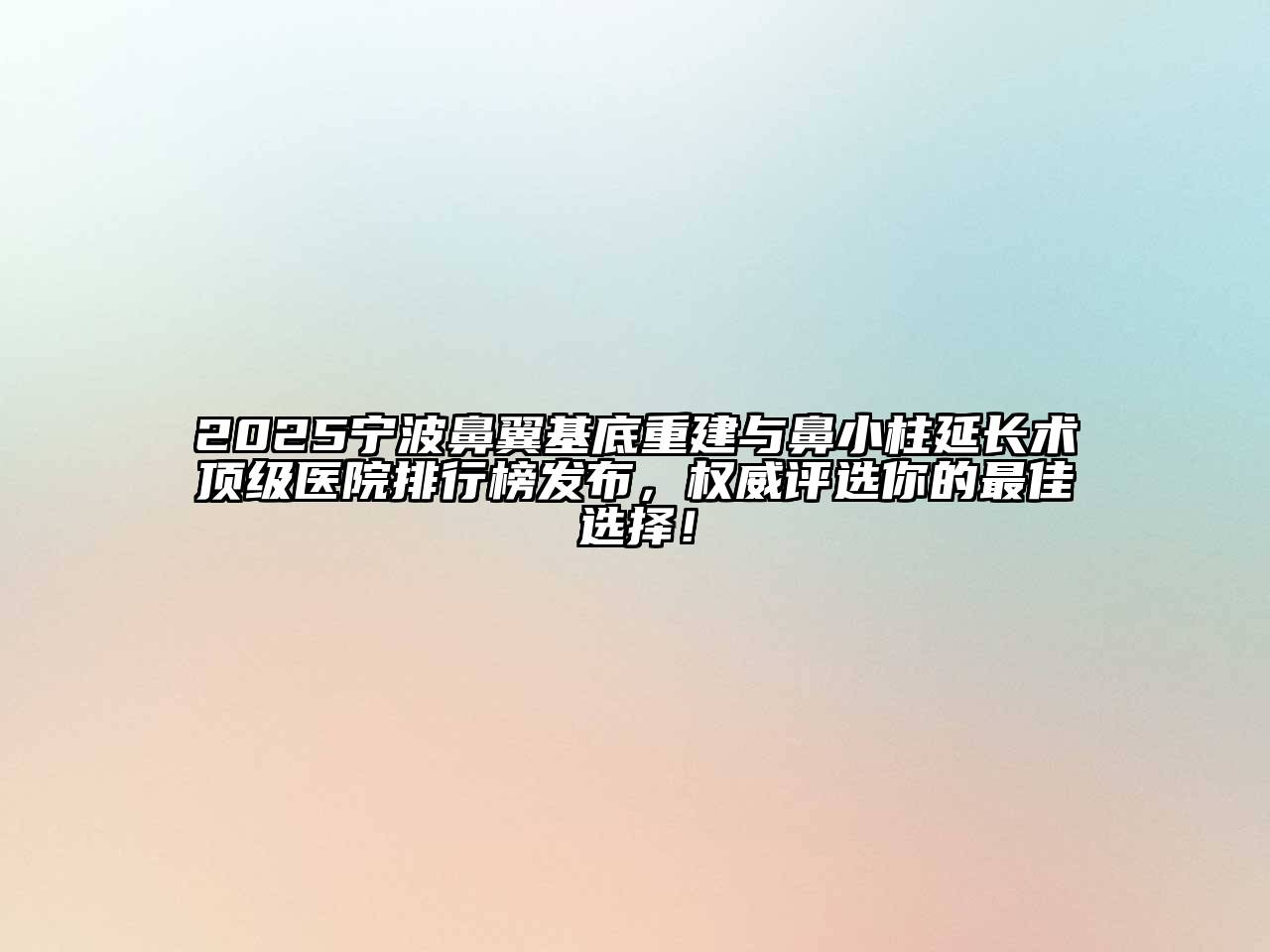 2025宁波鼻翼基底重建与鼻小柱延长术顶级医院排行榜发布，权威评选你的最佳选择！