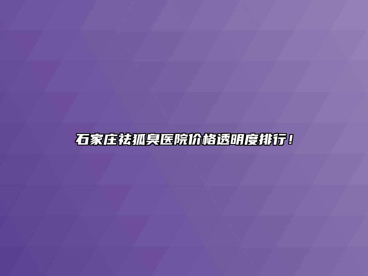 石家庄祛狐臭医院价格透明度排行！