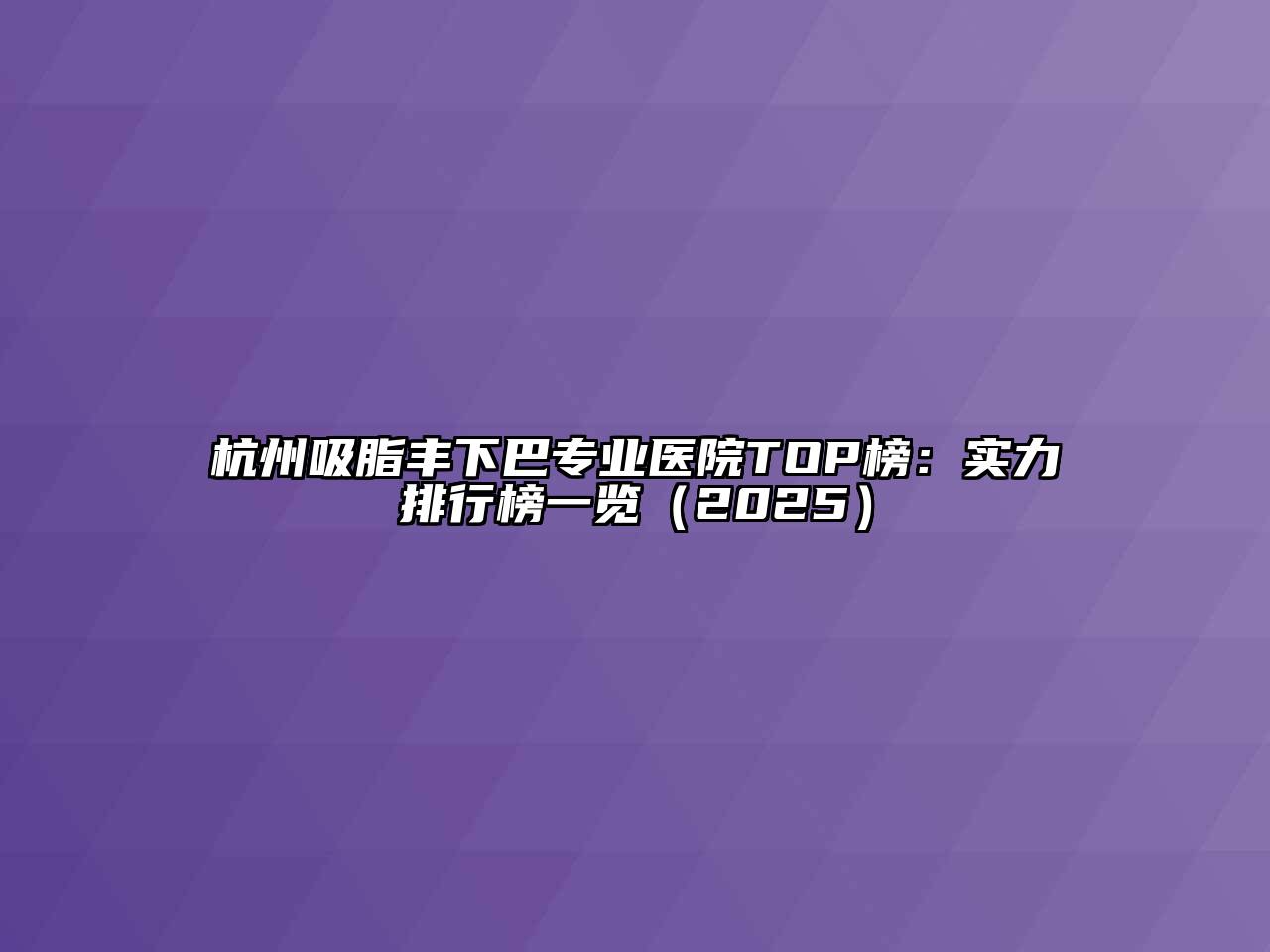 杭州吸脂丰下巴专业医院TOP榜：实力排行榜一览2025年
