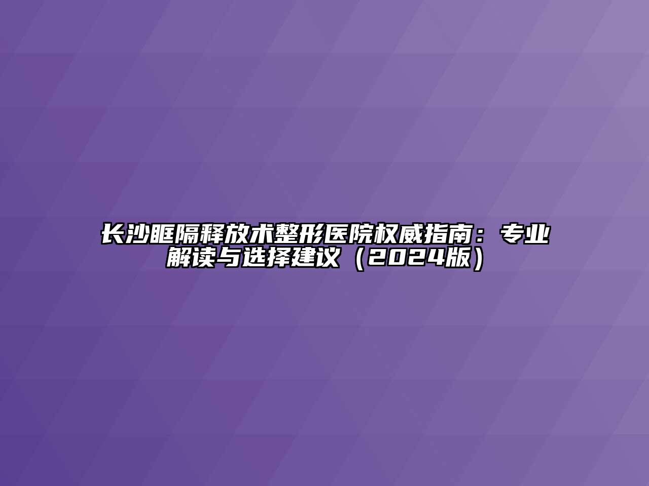 长沙眶隔释放术整形医院权威指南：专业解读与选择建议2025年