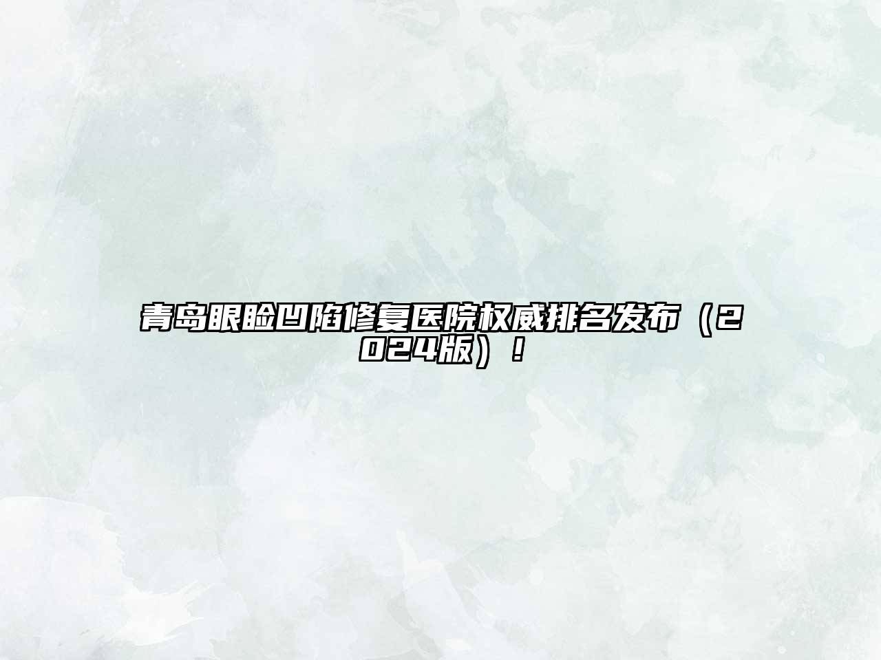 青岛眼睑凹陷修复医院权威排名发布2025年！