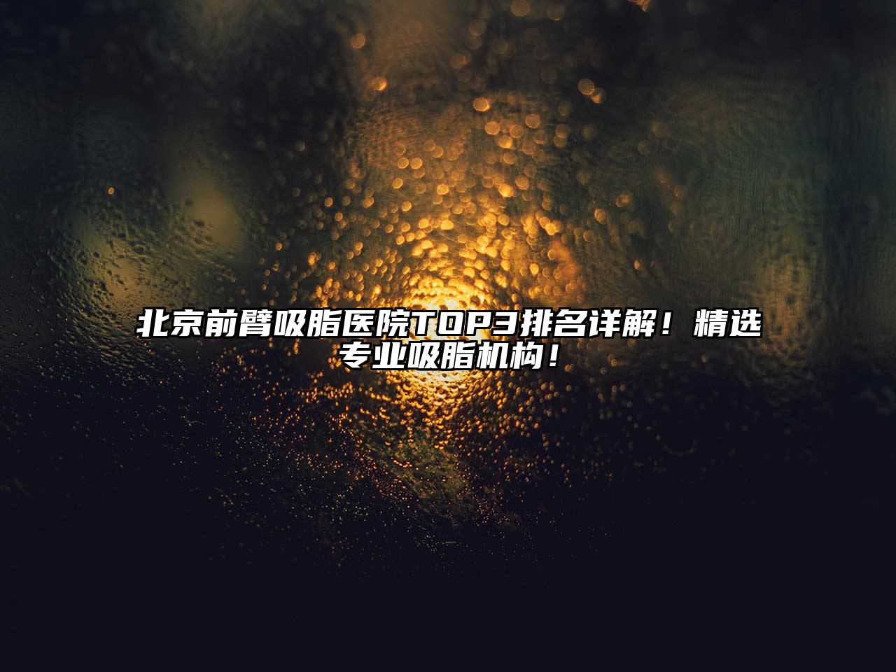 北京前臂吸脂医院TOP3排名详解！精选专业吸脂机构！