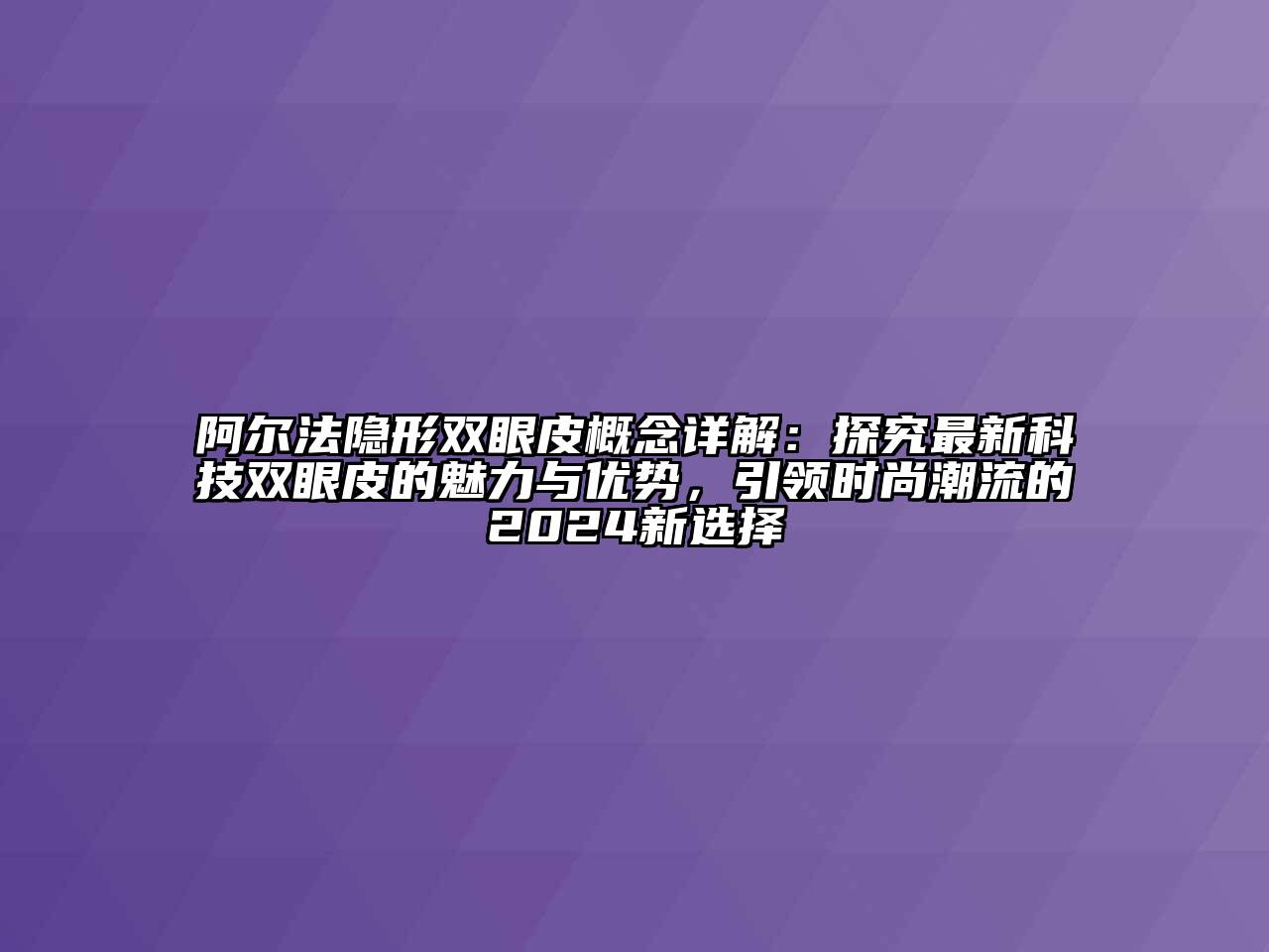阿尔法隐形双眼皮概念详解：探究最新科技双眼皮的魅力与优势，引领时尚潮流的2025新选择