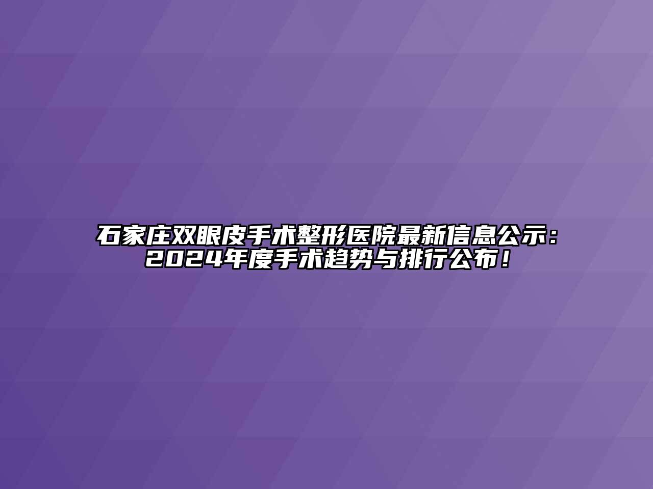 石家庄双眼皮手术整形医院最新信息公示：2025年度手术趋势与排行公布！