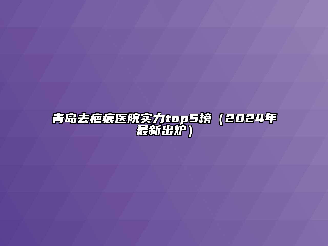 青岛去疤痕医院实力top5榜（2025年最新出炉）