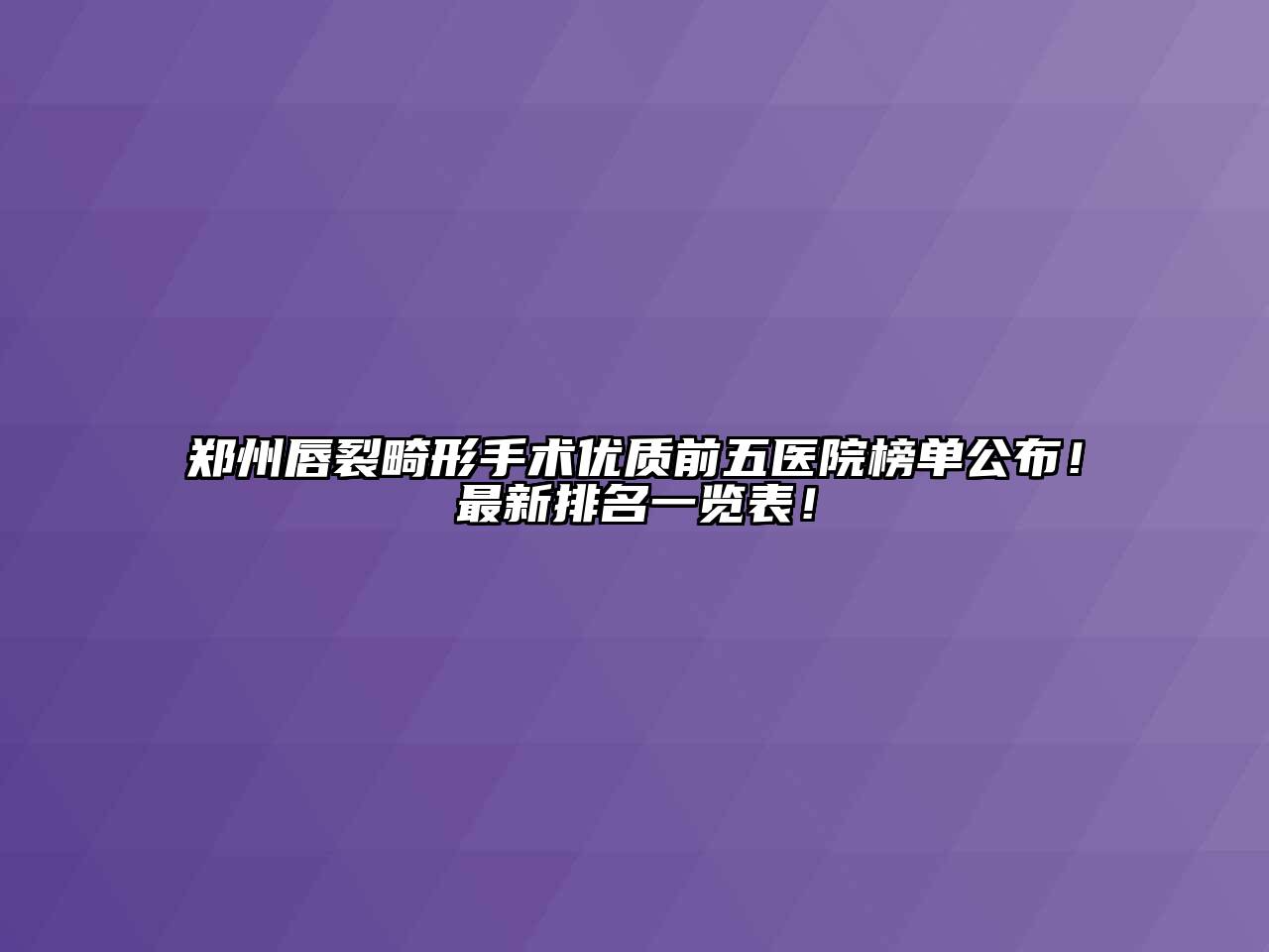 郑州唇裂畸形手术优质前五医院榜单公布！最新排名一览表！
