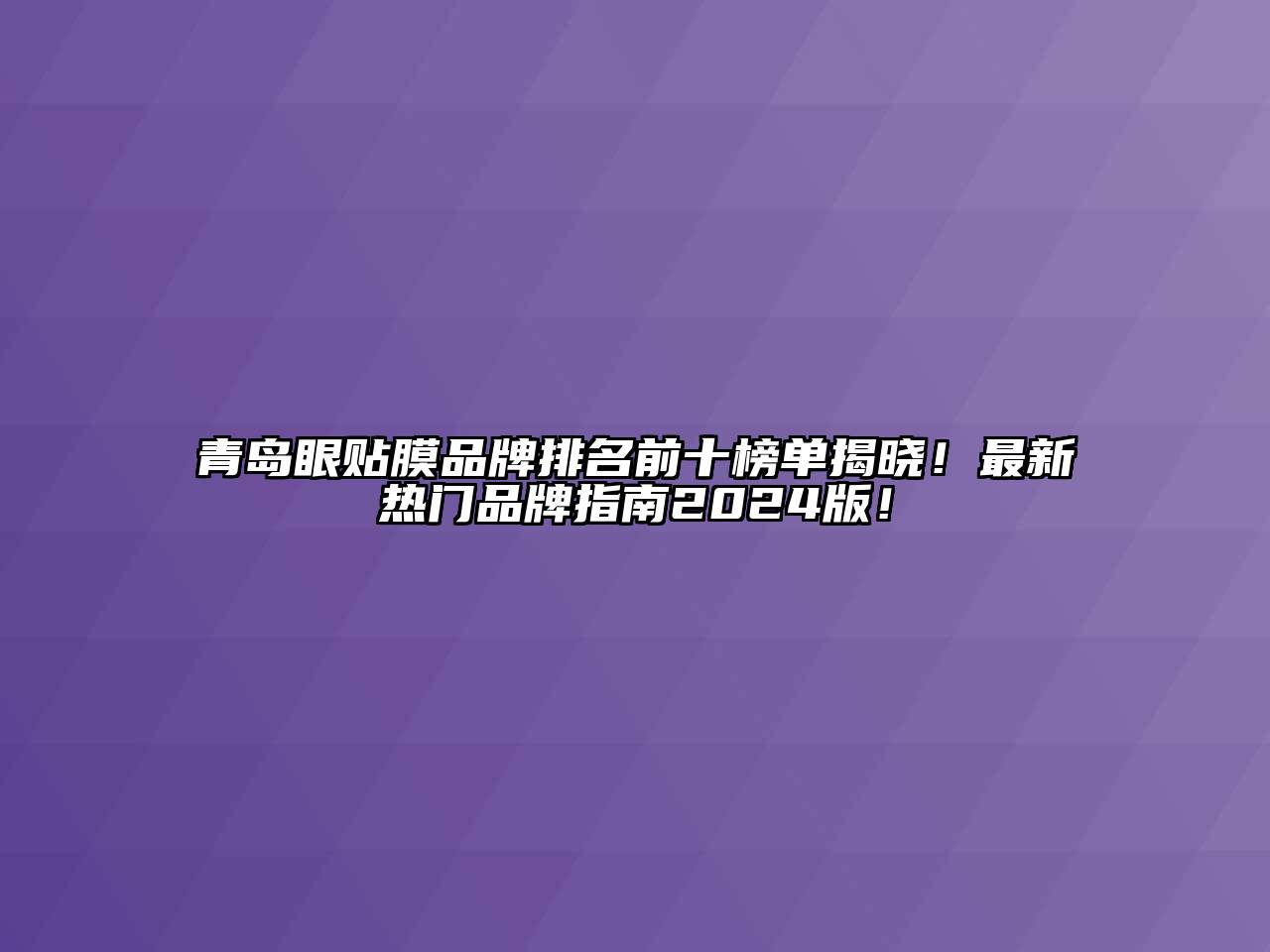 青岛眼贴膜品牌排名前十榜单揭晓！最新热门品牌指南2025版！