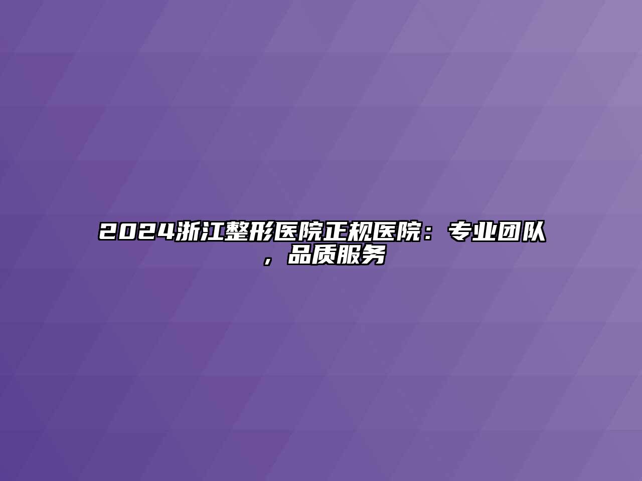 2025浙江整形医院正规医院：专业团队，品质服务