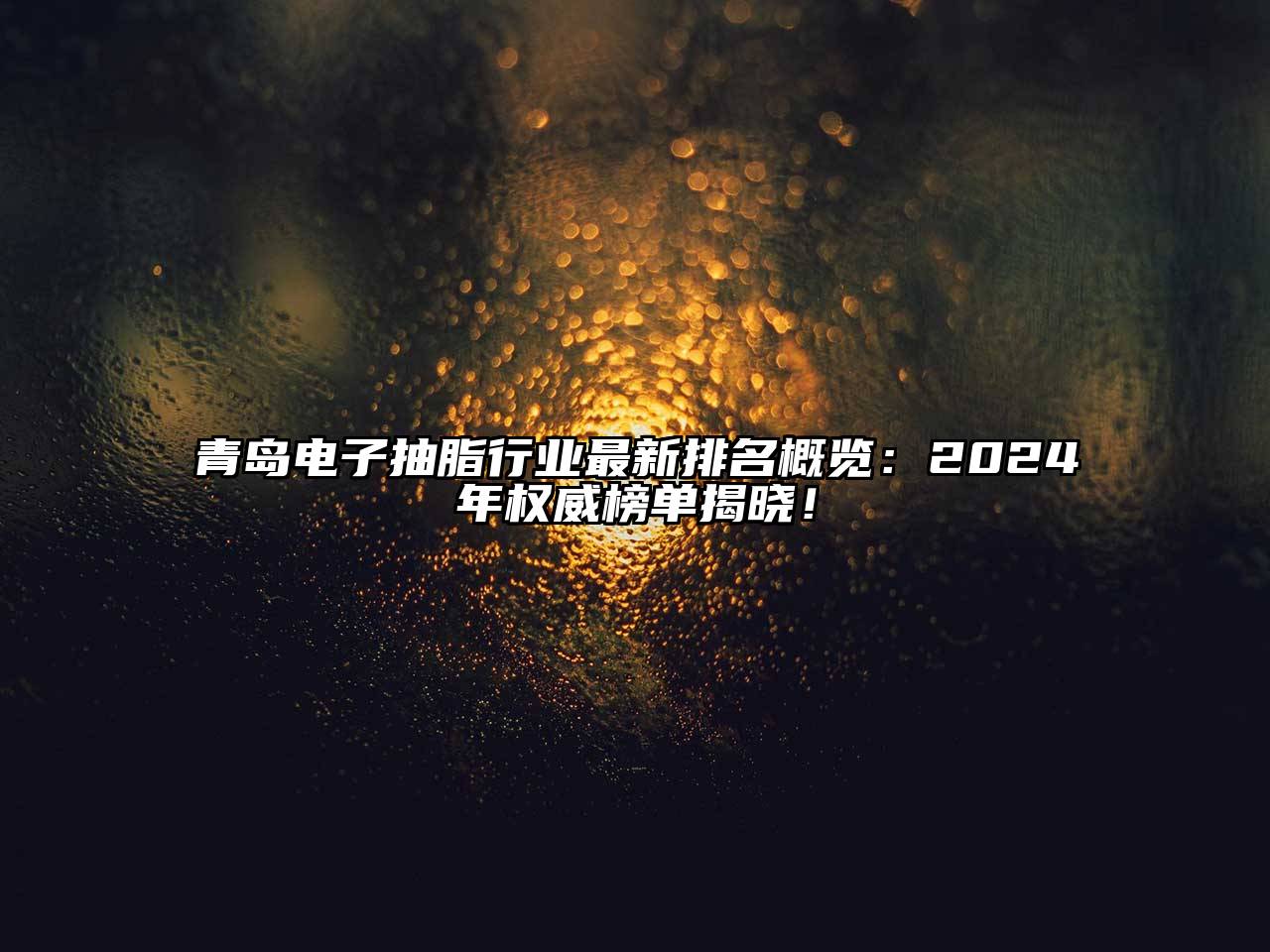 青岛电子抽脂行业最新排名概览：2025年权威榜单揭晓！