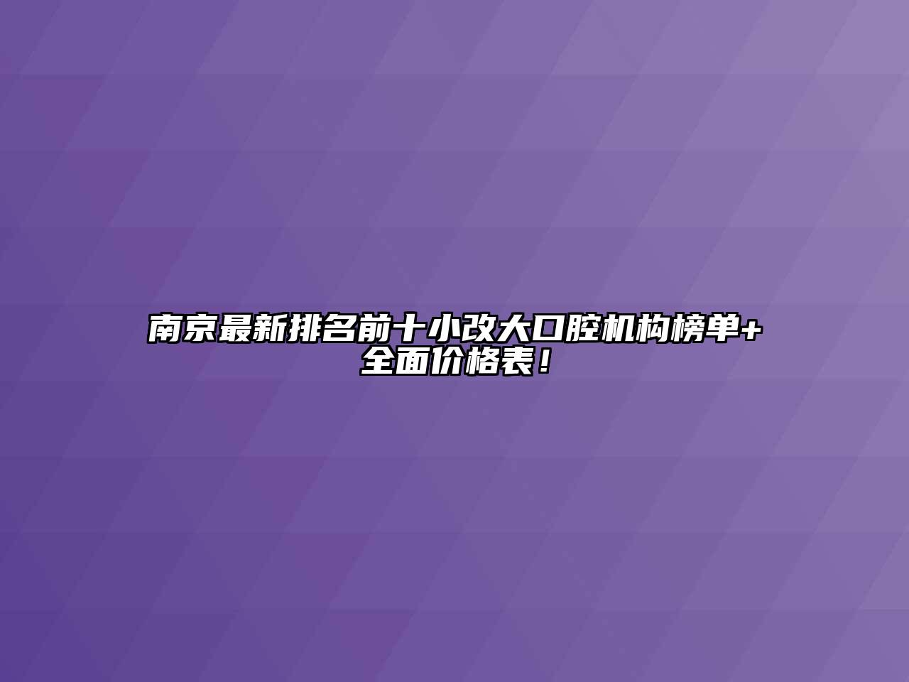南京最新排名前十小改大口腔机构榜单+全面价格表！