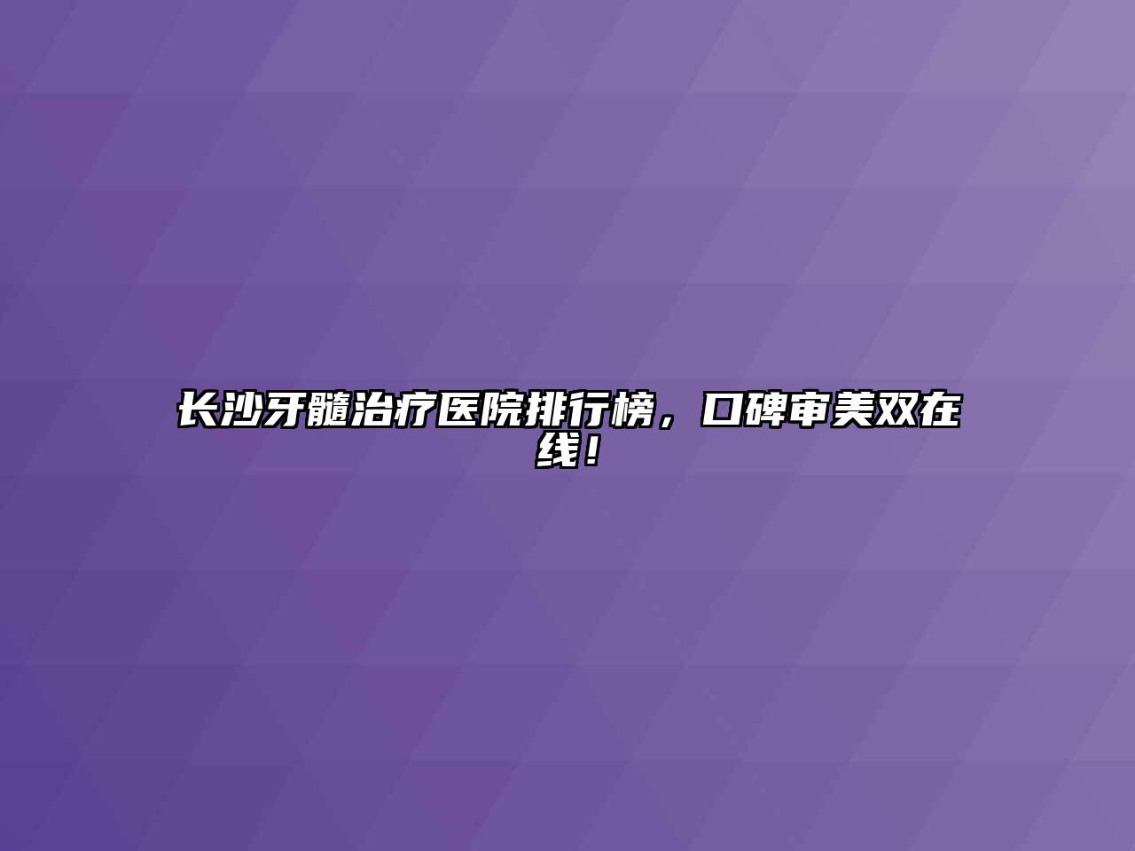长沙牙髓治疗医院排行榜，口碑审美双在线！