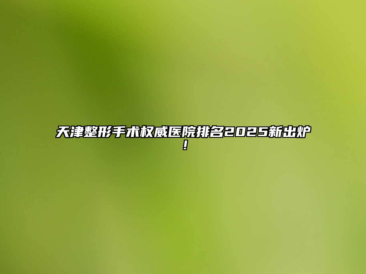 天津整形手术权威医院排名2025新出炉！