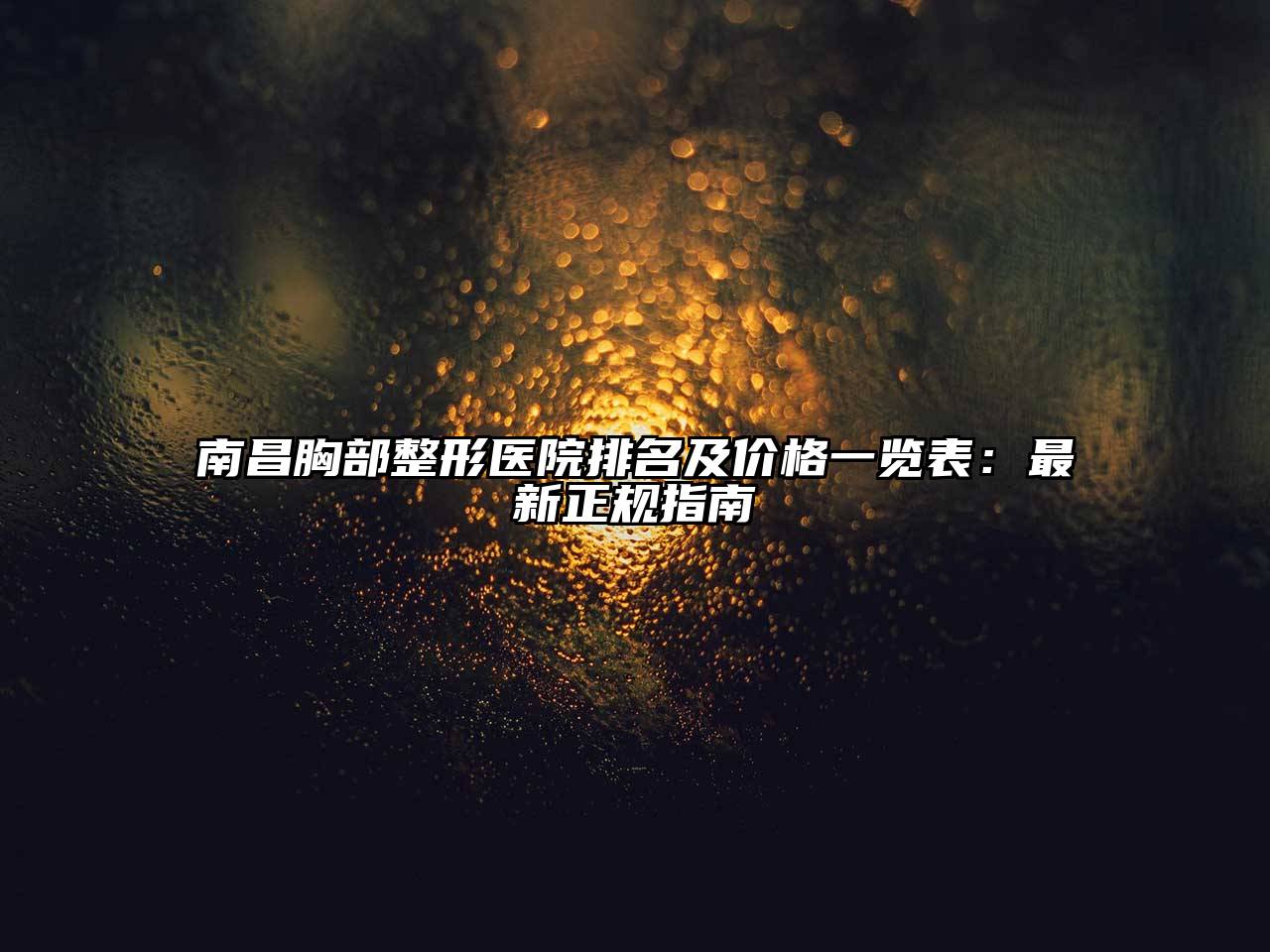 南昌胸部整形医院排名及价格一览表：最新正规指南