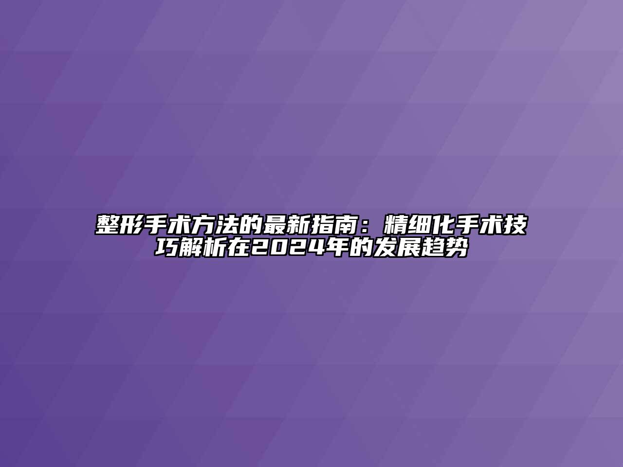 整形手术方法的最新指南：精细化手术技巧解析在2025年的发展趋势
