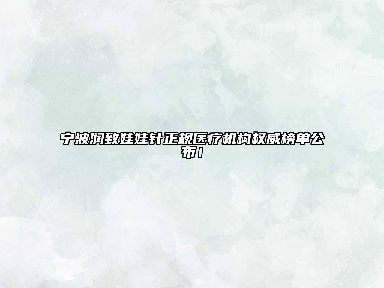 宁波润致娃娃针正规医疗机构权威榜单公布！
