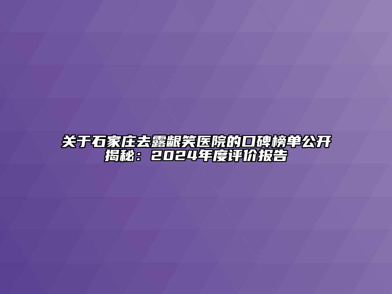 石家庄去露龈笑医院的口碑榜单公开揭秘：2025年度评价报告