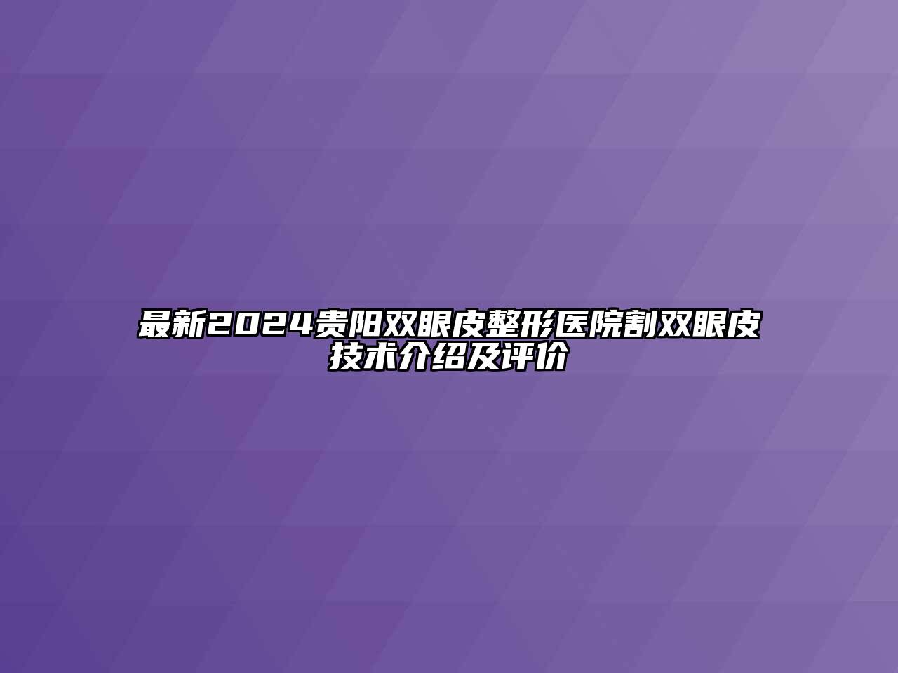 最新2025贵阳双眼皮整形医院割双眼皮技术介绍及评价