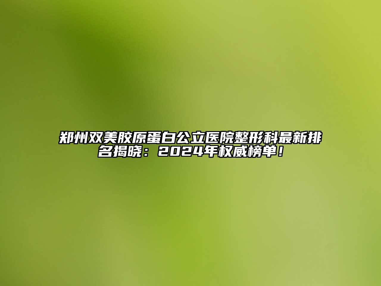 郑州双美胶原蛋白公立医院整形科最新排名揭晓：2025年权威榜单！