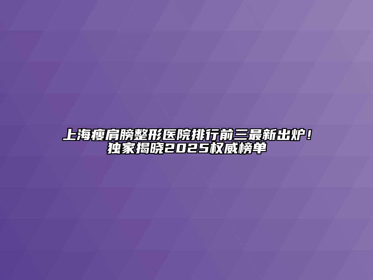 上海瘦肩膀整形医院排行前三最新出炉！独家揭晓2025权威榜单