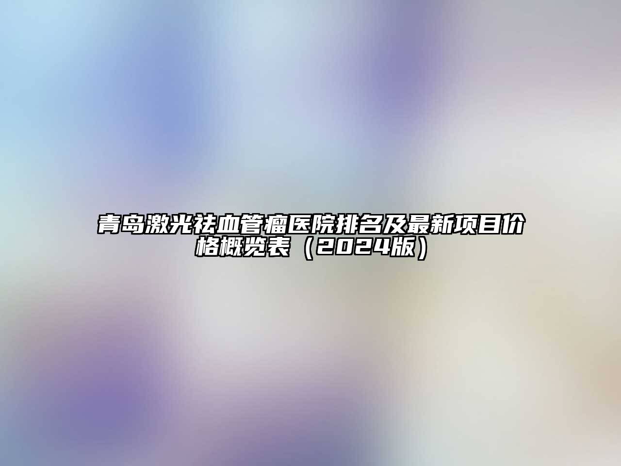 青岛激光祛血管瘤医院排名及最新项目价格概览表2025年