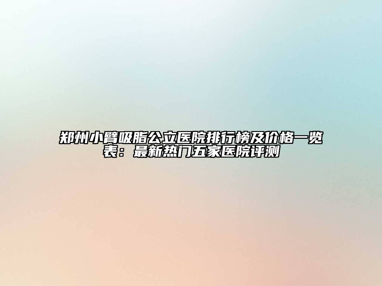 郑州小臂吸脂公立医院排行榜及价格一览表：最新热门五家医院评测