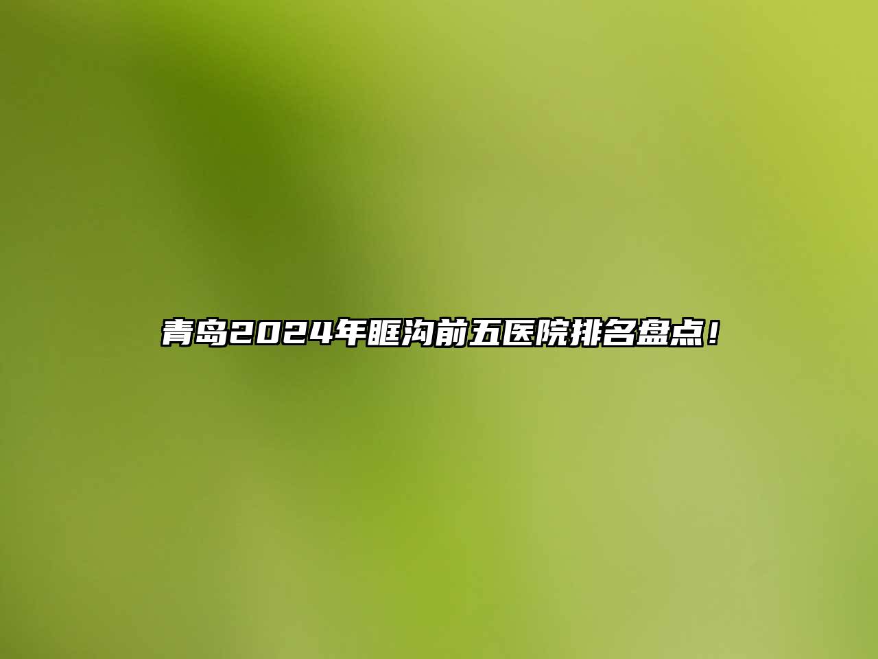 青岛2025年眶沟前五医院排名盘点！