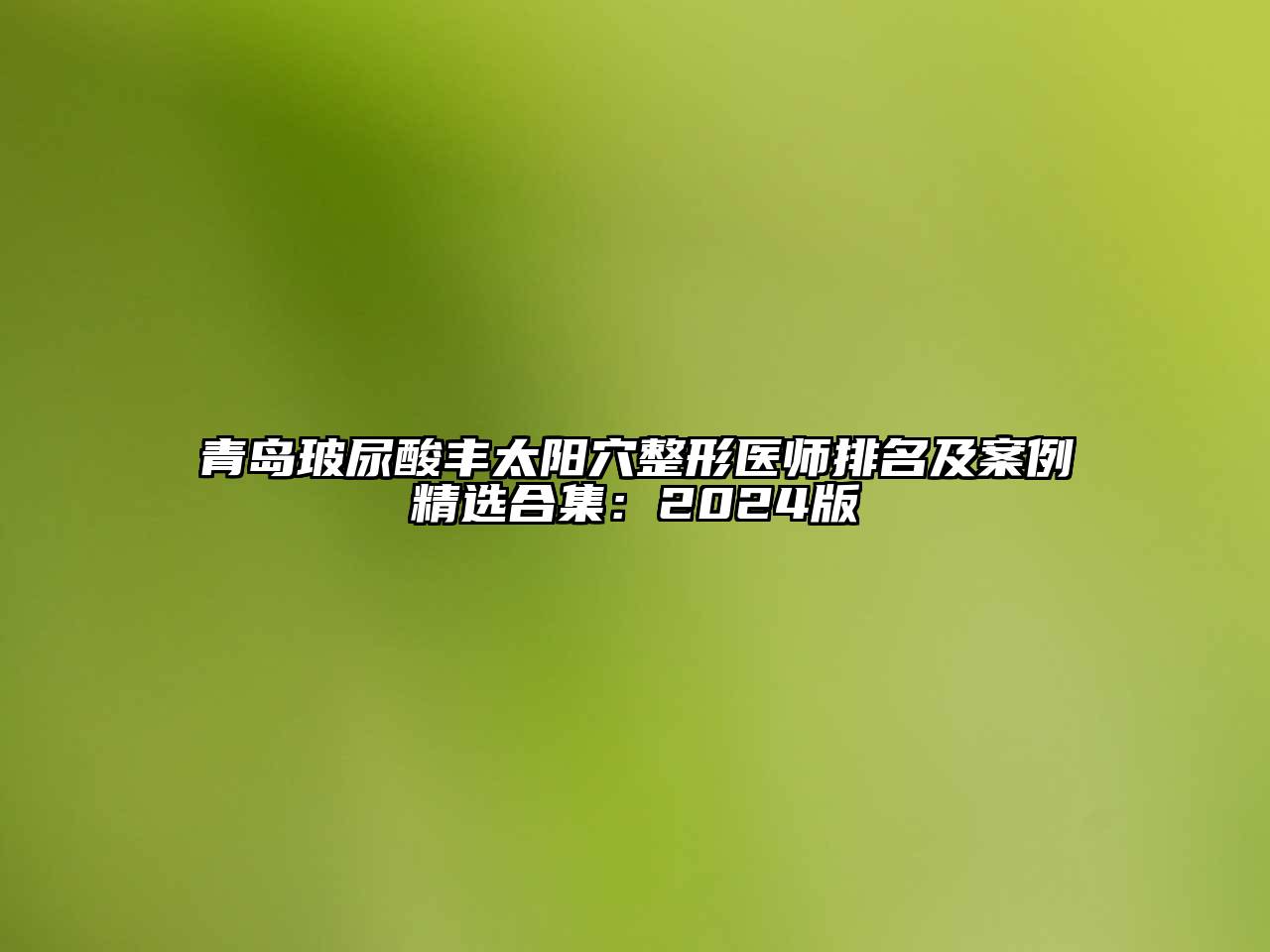 青岛玻尿酸丰太阳穴整形医师排名及案例精选合集：2025版