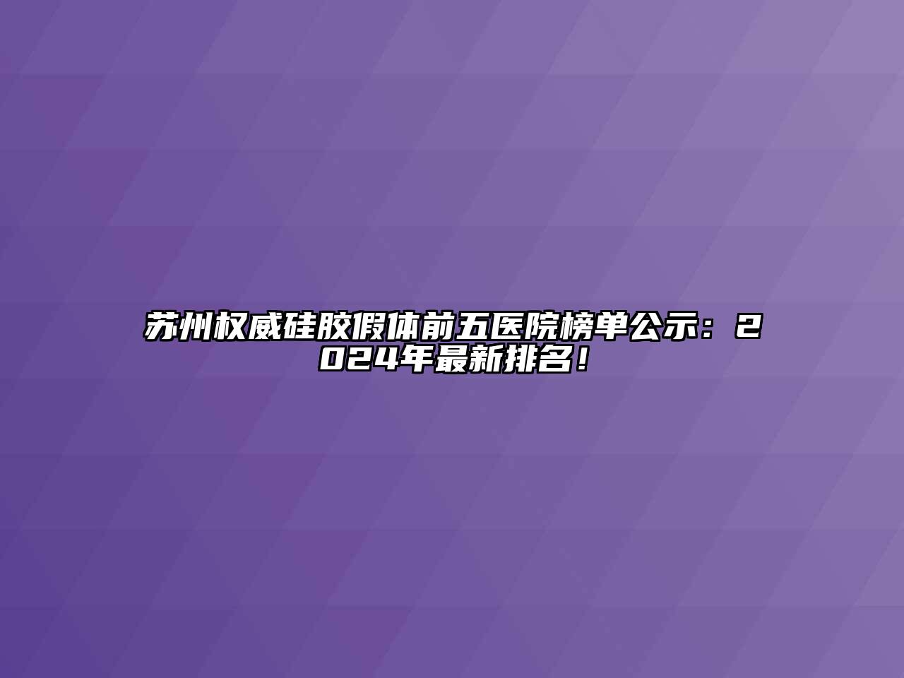 苏州权威硅胶假体前五医院榜单公示：2025年最新排名！