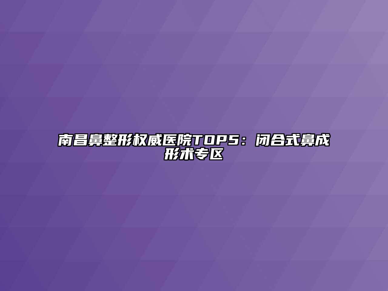 南昌鼻整形权威医院TOP5：闭合式鼻成形术专区