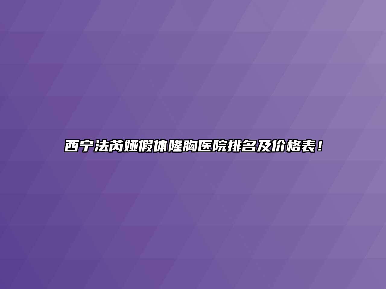 西宁法芮娅假体隆胸医院排名及价格表！
