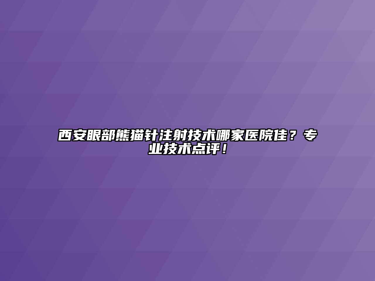 西安眼部熊猫针注射技术哪家医院佳？专业技术点评！