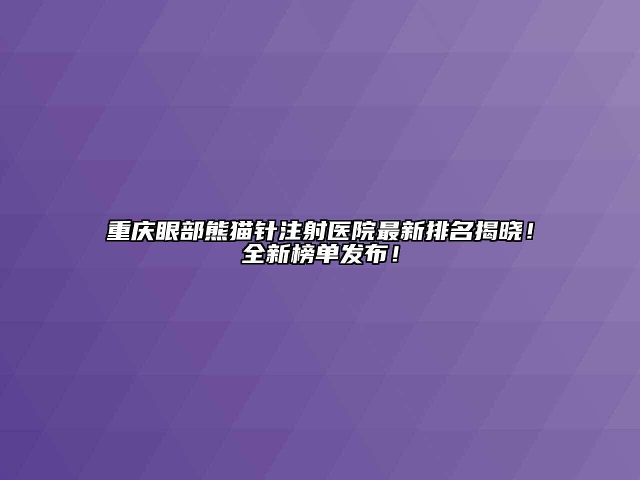 重庆眼部熊猫针注射医院最新排名揭晓！全新榜单发布！
