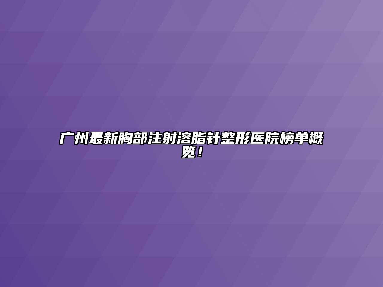 广州最新胸部注射溶脂针整形医院榜单概览！