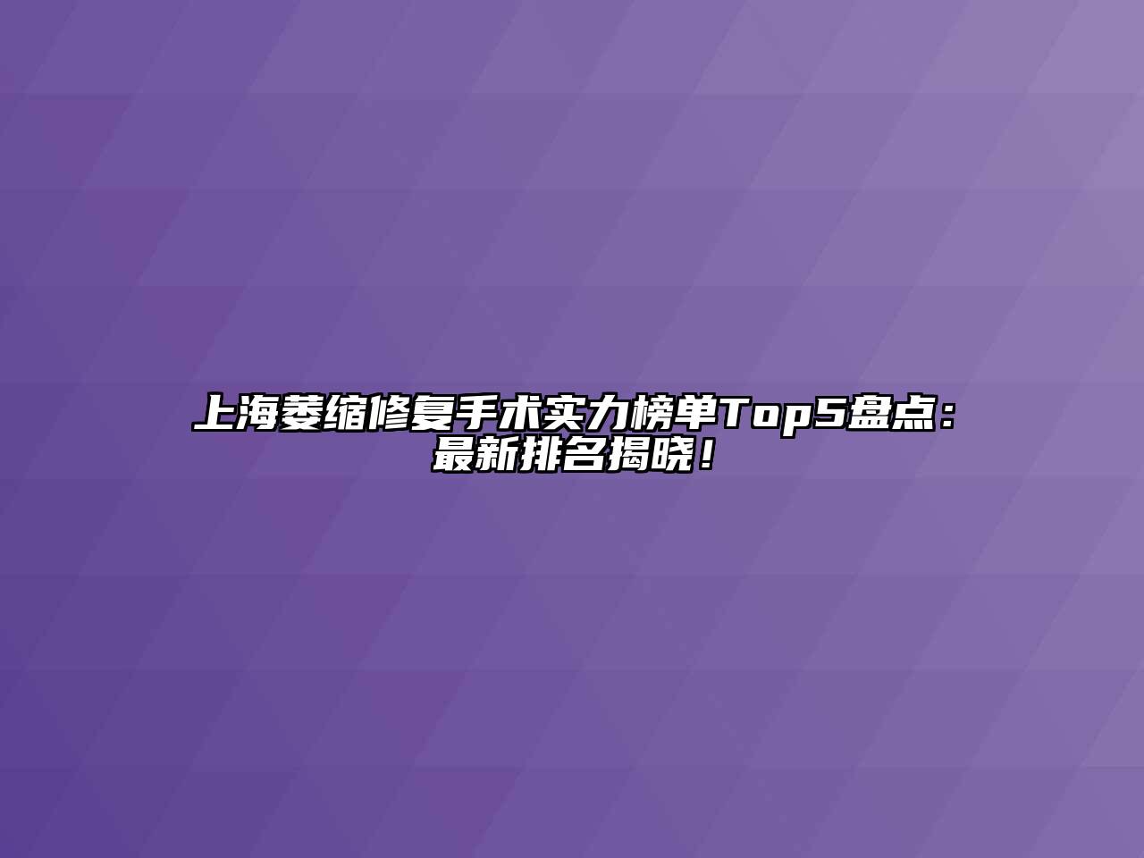 上海萎缩修复手术实力榜单Top5盘点：最新排名揭晓！