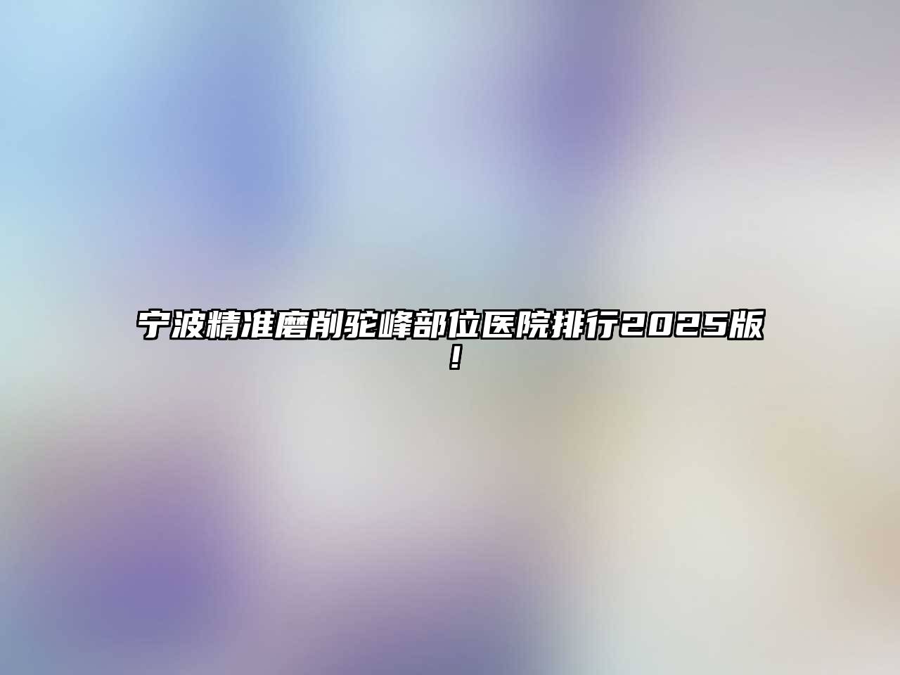宁波精准磨削驼峰部位医院排行2025版！