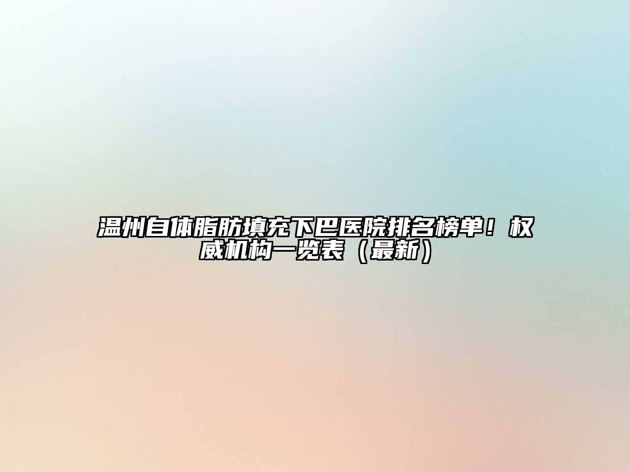 温州自体脂肪填充下巴医院排名榜单！权威机构一览表（最新）