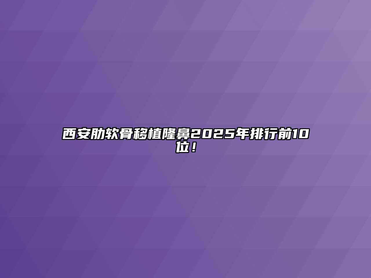 西安肋软骨移植隆鼻2025年排行前10位！