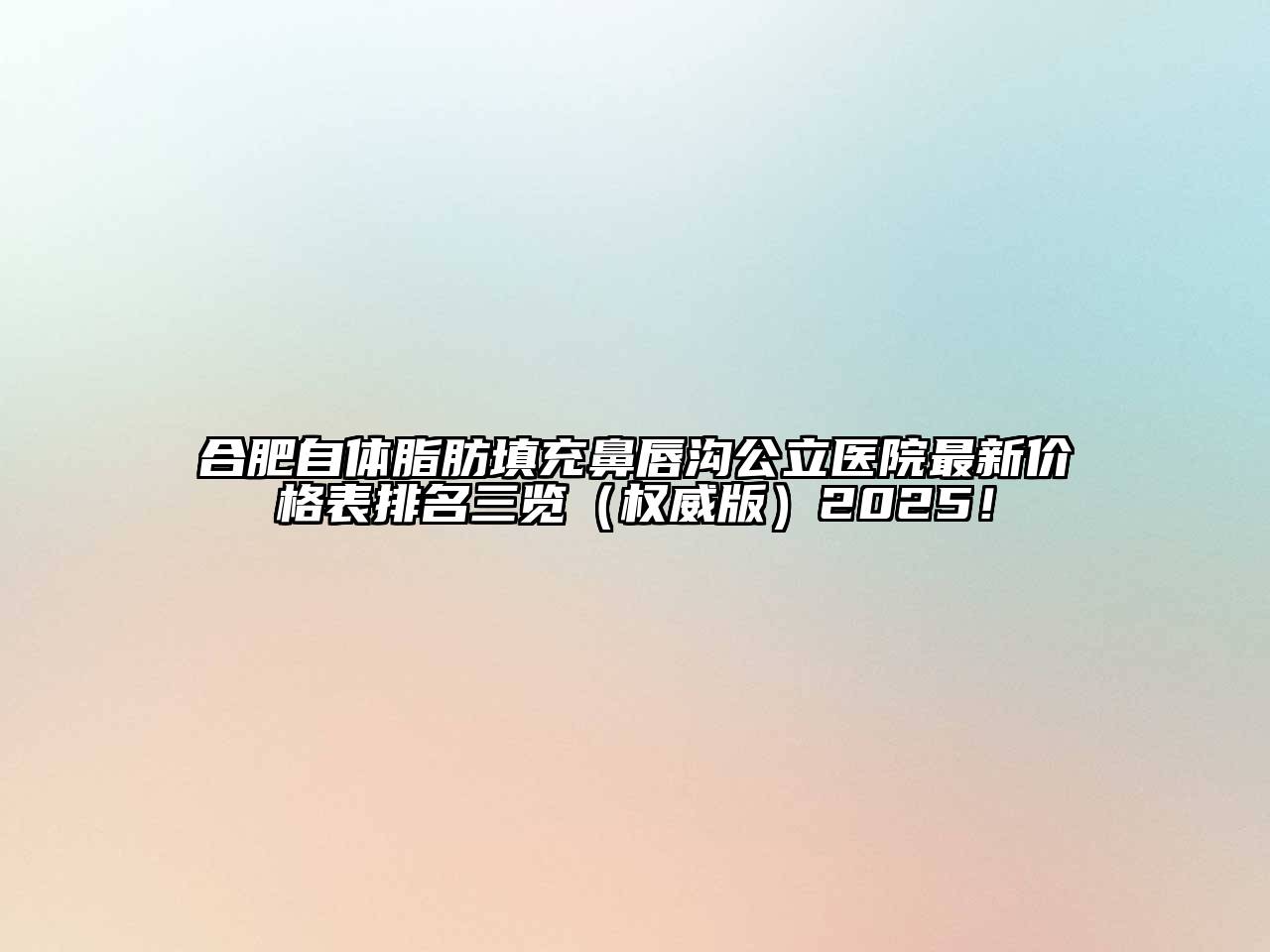 合肥自体脂肪填充鼻唇沟公立医院最新价格表排名三览（权威版）2025！