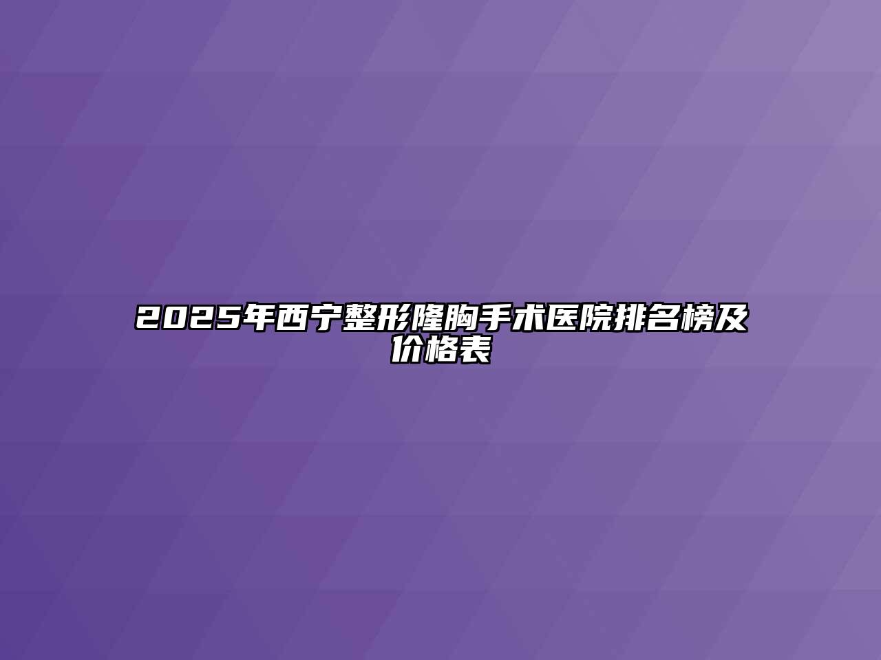2025年西宁整形隆胸手术医院排名榜及价格表