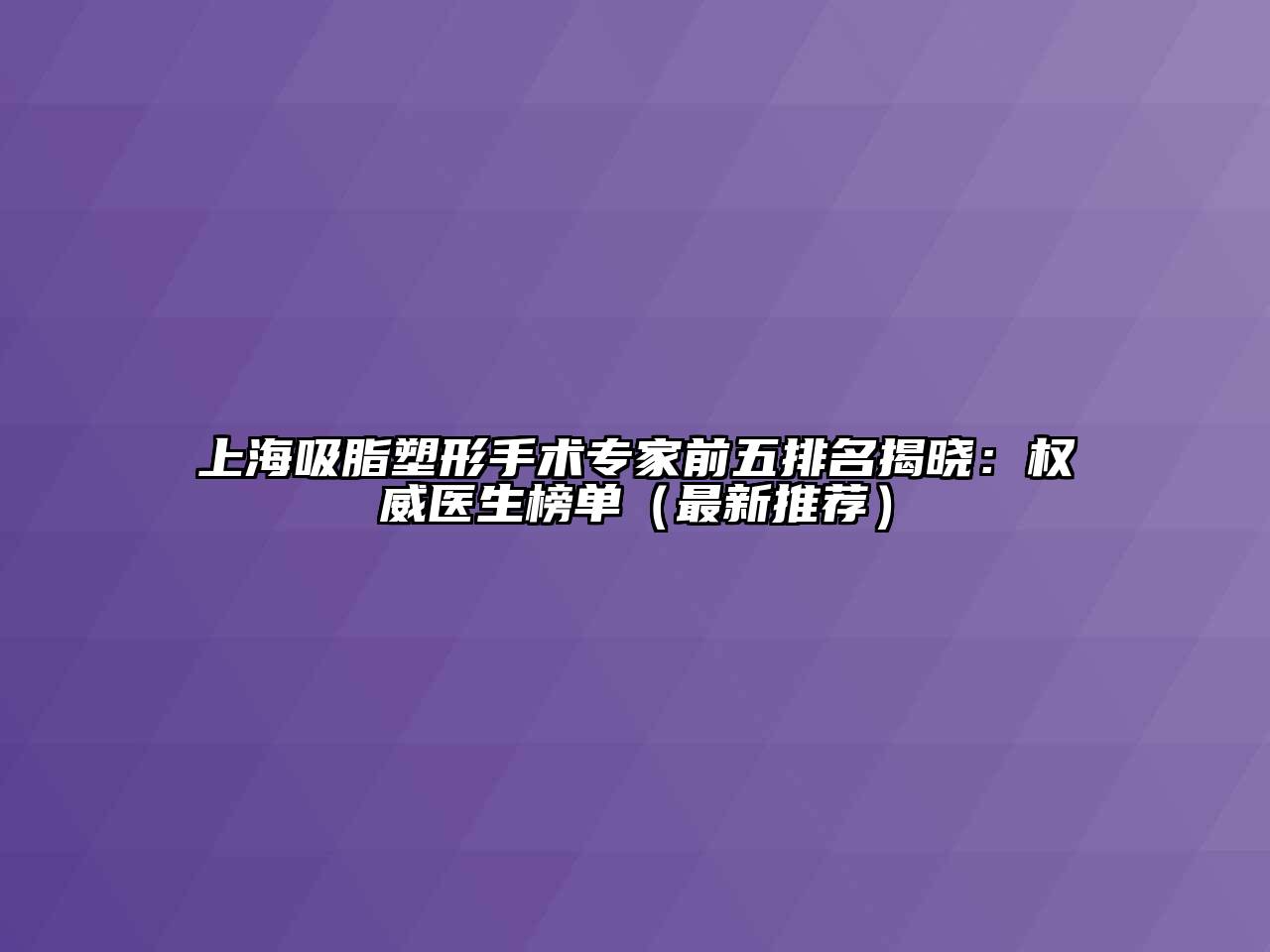 上海吸脂塑形手术专家前五排名揭晓：权威医生榜单（最新推荐）