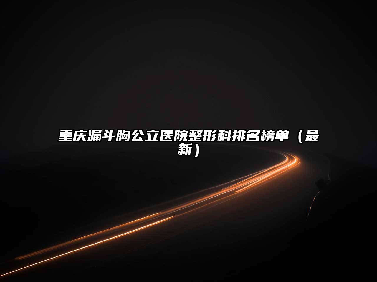 重庆漏斗胸公立医院整形科排名榜单（最新）