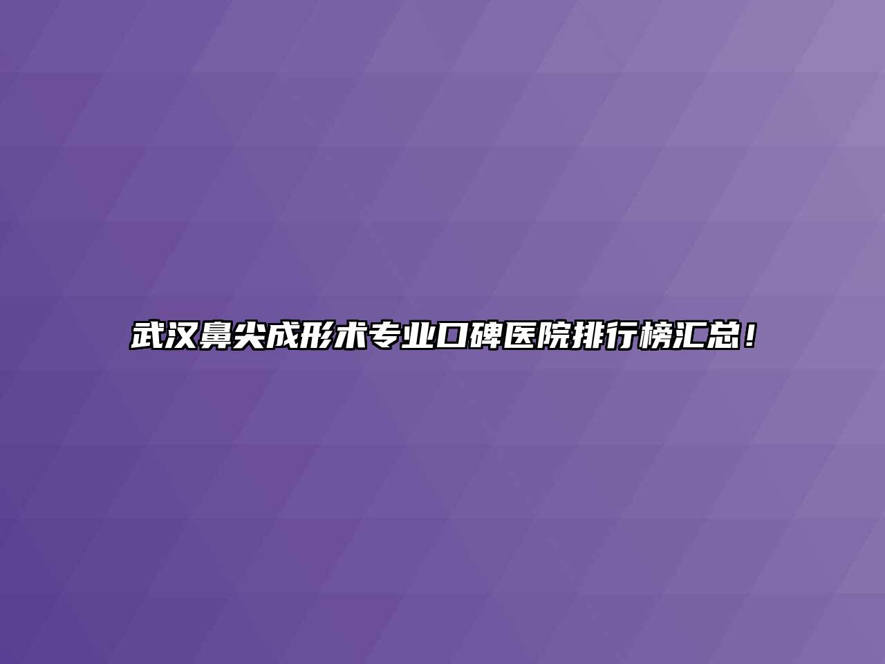 武汉鼻尖成形术专业口碑医院排行榜汇总！