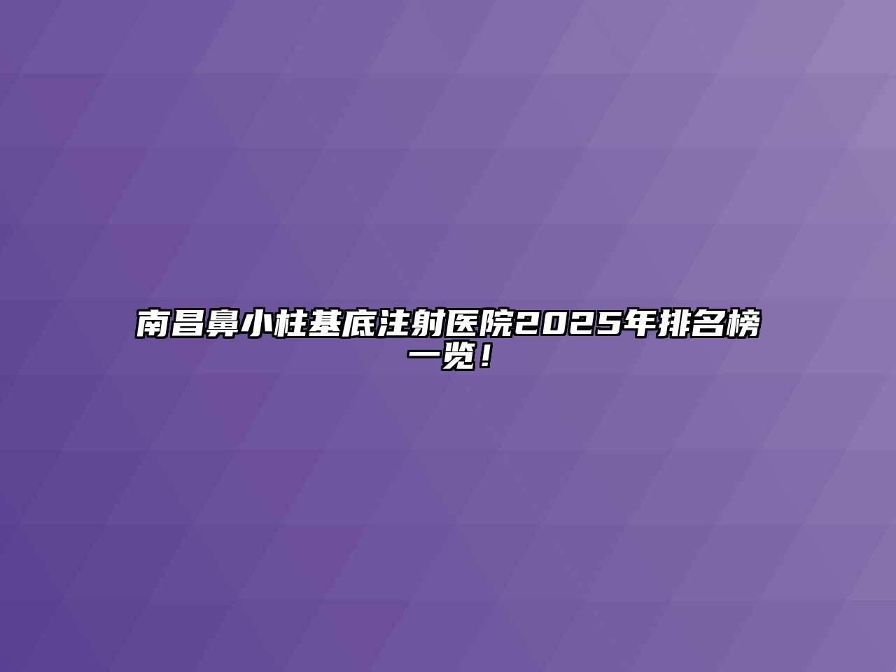 南昌鼻小柱基底注射医院2025年排名榜一览！
